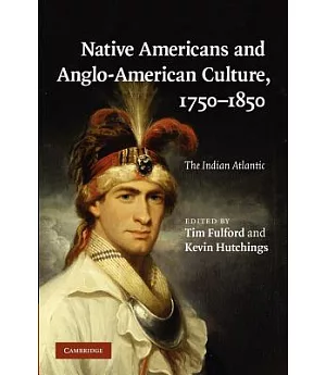 Native Americans and Anglo-American Culture, 1750-1850: The Indian Atlantic