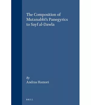 The Composition of Mutanabbi’s Panegyrics to Sayf Al-Dawla