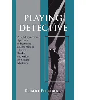 Playing Detective: A Self-Improvement Approach to Becoming a More Mindful Thinker, Reader, and Writer by Solving Mysteries