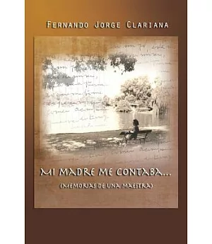 Mi madre me contaba...: Memorias De Una Maestra