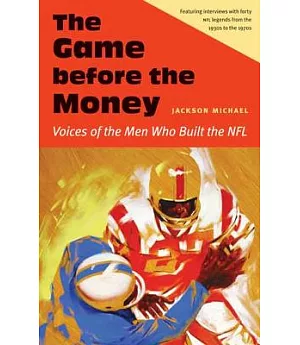 The Game Before the Money: Voices of the Men Who Built the NFL