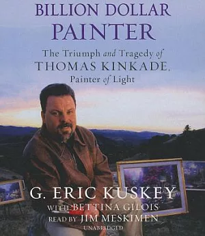 Billion Dollar Painter: The Triumph and Tragedy of Thomas Kinkade, Painter of Light