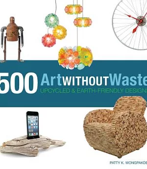 Art Without Waste: 500 Upcycled & Earth-Friendly Designs