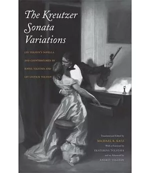 The Kreutzer Sonata Variations: Lev Tolstoy’s Novella and Counterstories by Sofiya Tolstaya and Lev Lvovich Tolstoy