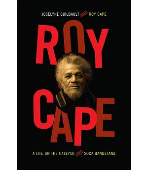 Roy Cape: A Life on the Calypso and Soca Bandstand