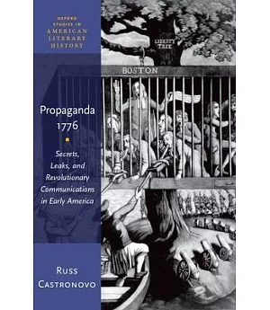 Propaganda 1776: Secrets, Leaks, and Revolutionary Communications in Early America