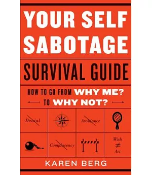 Your Self-Sabotage Survival Guide: How to Go from Why Me? to Why Not?