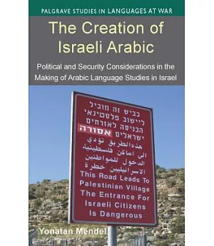 The Creation of Israeli Arabic: Political and Security Considerations in the Making of Arabic Language Studies in Israel