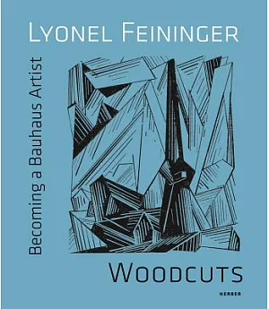 Lyonel Feininger: Woodcuts: Becoming a Bauhaus Artist