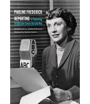 Pauline Frederick Reporting: A Pioneering Broadcaster Covers the Cold War