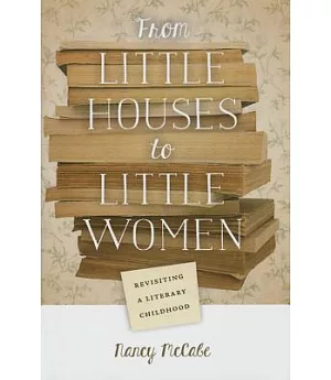 From Little Houses to Little Women: Revisiting a Literary Childhood