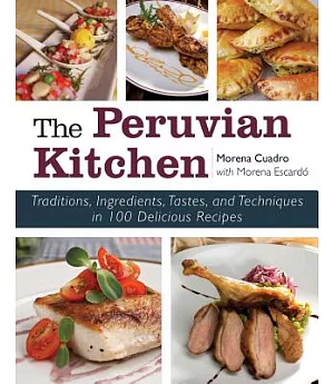 The Peruvian Kitchen: Traditions, Ingredients, Tastes, and Techniques in 100 Delicious Recipes