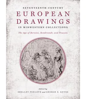 Seventeenth-Century European Drawings in Midwestern Collections: The Age of Bernini, Rembrandt, and Poussin