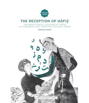 The Reception of Hafiz: The Sweet Poetic Language of Hafiz in Nineteenth and Twentieth Century Persia