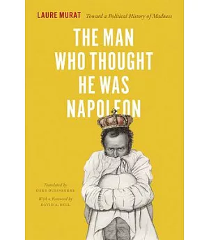 The Man Who Thought He Was Napoleon: Toward a Political History of Madness