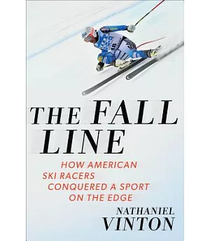 The Fall Line: How American Ski Racers Conquered a Sport on the Edge