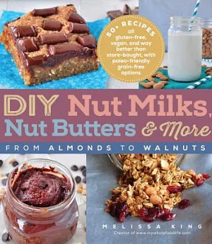 DIY Nut Milks, Nut Butters & More: From Almonds to Walnuts