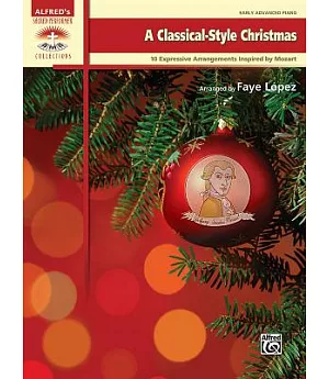 A Classical-Style Christmas: 10 Expressive Arrangements Inspired by Mozart: Early Advanced Piano