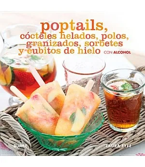 Poptails: Cócteles helados, polos, granizados, sorbetes y cubitos de hielo con alcohol / Frozen Cocktails, Polos, Slush, Sorbets