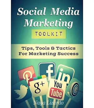 Social Media Marketing Toolkit: Tips, Tools & Tactics for Marketing Success