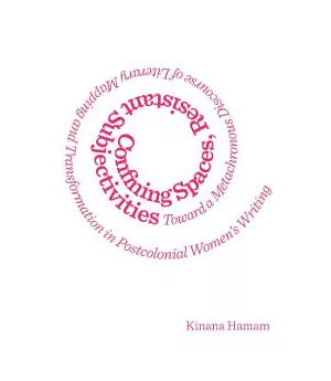 Confining Spaces, Resistant Subjectivities: Toward a Metachronous Discourse of Literary Mapping and Transformation in Postcoloni