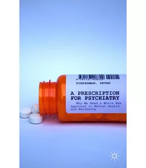 A Prescription for Psychiatry: Why We Need a Whole New Approach to Mental Health and Wellbeing