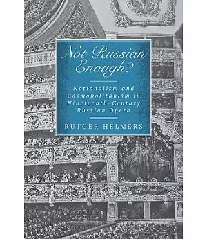 Not Russian Enough?: Nationalism and Cosmopolitanism in Nineteenth-Century Russian Opera