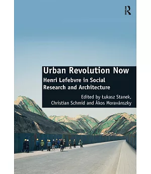 Urban Revolution Now: Henri Lefebvre in Social Research and Architecture