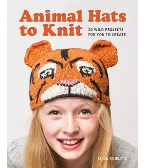 Animal Hats to Knit: 20 Wild Projects for You to Create