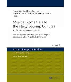 Musical Romania and the Neighbouring Cultures: Traditions - Influences - Identities - Proceedings of the International Musicolog