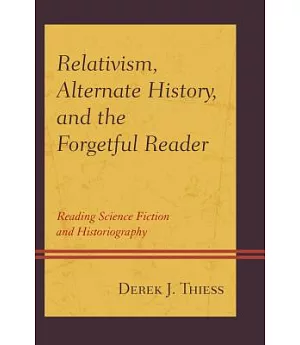 Relativism, Alternate History, and the Forgetful Reader: Reading Science Fiction and Historiography