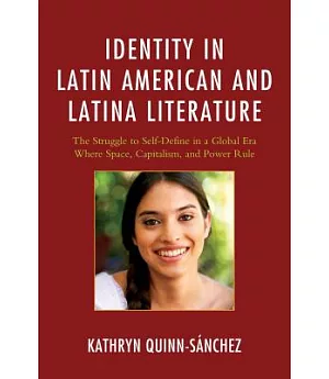 Identity in Latin American and Latina Literature: The Struggle to Self-Define in a Global Era Where Space, Capitalism, and Power