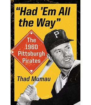 Had ’em All the Way: The 1960 Pittsburgh Pirates