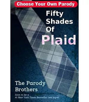 Fifty Shades of Plaid: A Choose Your Own Parody Based on E L James Most Excellent Erotic Novel