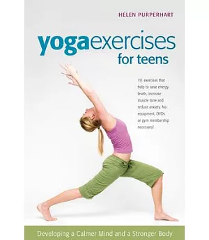 Yoga Exercises for Teens: Developing a Calmer Mind and a Stronger Body