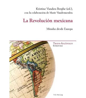 La Revolución Mexicana / The Mexican Revolution: Miradas desde Europa / Views from Europe