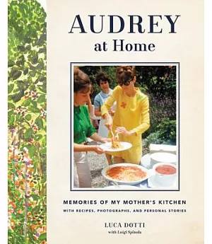 Audrey at Home: Memories of My Mother’s Kitchen With Recipes, Photographs, and Personal Stories