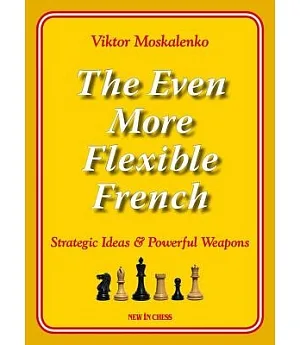 The Even More Flexible French: Strategic Ideas & Powerful Weapons