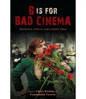 B Is for Bad Cinema: Aesthetics, Politics, and Cultural Value