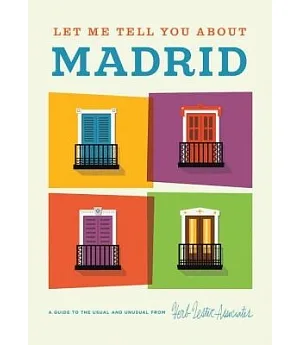 Let Me Tell You About Madrid: A Guide to the Usual and Unusual