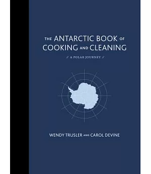 The Antarctic Book of Cooking and Cleaning: A Polar Journey