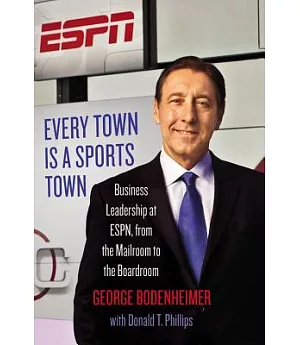 Every Town Is a Sports Town: Business Leadership at ESPN, from the Mailroom to the Boardroom