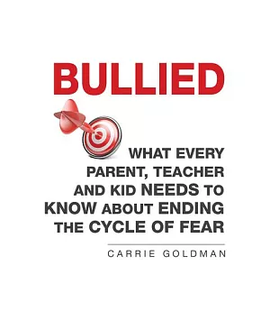 Bullied: What Every Parent, Teacher, and Kid Needs to Know About Ending the Cycle of Fear