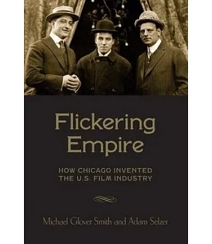 Flickering Empire: How Chicago Invented the U.S. Film Industry