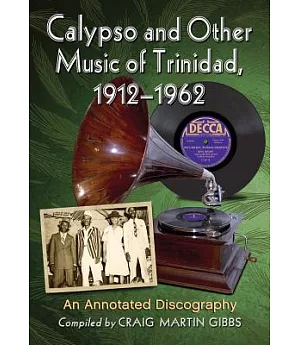 Calypso and Other Music of Trinidad, 1912-1962: An Annotated Discography