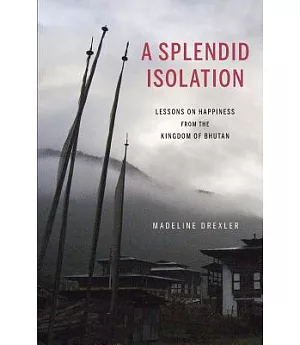 A Splendid Isolation: Lessons on Happiness from the Kingdom of Bhutan