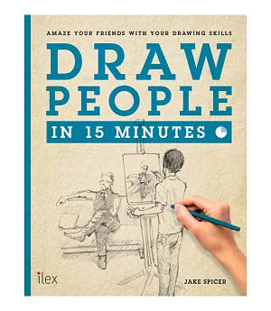 Draw People in 15 Minutes: Amaze Your Friends With Your Drawing Skills