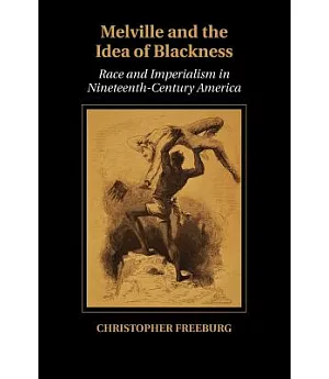 Melville and the Idea of Blackness: Race and Imperialism in Nineteenth-Century America