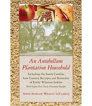 An Antebellum Plantation Household: Including the South Carolina Low Country Receipts and Remedies of Emily Wharton Sinkler With