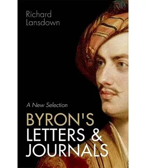 Byron’s Letters and Journals: A New Selection: From Leslie A. Marchand’s twelve-volume edition